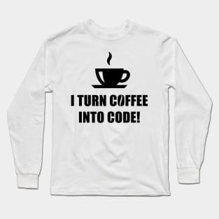 I Turn Coffee Into Code! (Coffee / Nerd / Developer / Black) Long Sleeve T-Shirt